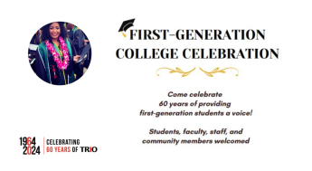First Generation College Celebration. Come celebrate 60 years of providing first-generation students a voice. Students, faculty, staff and community members welcomed. 1964-2024 Celebrating 60 years of TRIO