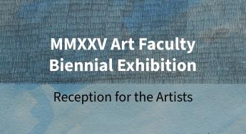 MMXXV Art Faculty Biennial Exhibition Reception for the Artists